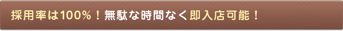 採用率は100％！無駄な時間なく即入店可能！