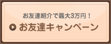 お友達紹介で最大3万円! お友達キャンペーン