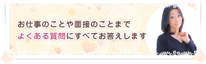 お仕事のことや面接のことまでよくある質問にすべてお答えします