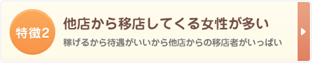 他店から移店してくる女性が多い 稼げるから待遇がいいから他店からの移店者がいっぱい