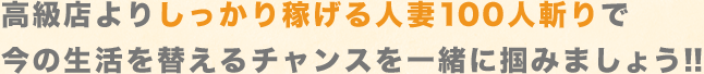 高級店よりしっかり稼げる人妻100人斬りで今の生活を替えるチャンスを一緒に掴みましょう!!