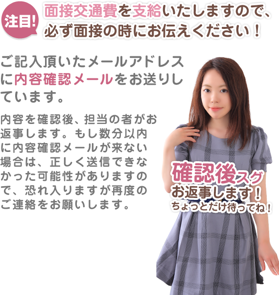 注目！面接交通費を支給いたしますので、必ず面接の時にお伝えください！ご記入頂いたメールアドレスに内容確認メールをお送りしています。